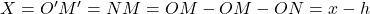  X =O'M' =NM= OM -OM- ON =x -h