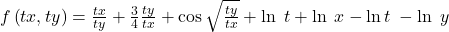 f\left(tx,ty\right)=\frac{tx}{ty}+\frac34\frac{ty}{tx}+\cos\sqrt{\frac{ty}{tx}}+\ln\;t+\ln\;x-\ln t\;-\ln\;y