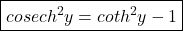 \boxed{cosec h^2y=cot h^2y-1}