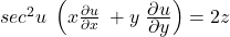 sec^2u\;\left(x\frac{\partial u}{\partial x}\;+y\;\frac{\displaystyle\partial u}{\displaystyle\partial y}\right)=2z