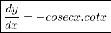 \boxed{\frac{dy}{dx}=-cosecx.cotx}