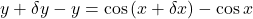 y+\delta y-y=\cos\left(x+\delta x\right)-\cos x