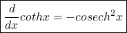 \boxed{\frac d{dx}cothx=-cosech^2x}