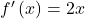 f'\left(x\right)=2x