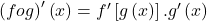 \left(fog\right)'\left(x\right)=f'\left[g\left(x\right)\right].g'\left(x\right)