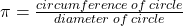 \pi = \frac{circumference \: of \: circle}{ diameter \: of\: circle}