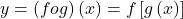 y=\left(fog\right)\left(x\right)=f\left[g\left(x\right)\right]