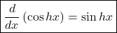 \boxed{\frac d{dx}\left(\cos hx\right)=\sin hx}