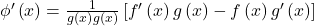 ⇒\;\;\;\;\;\;\phi'\left(x\right)=\frac1{g\left(x\right)g\left(x\right)}\left[f'\left(x\right)g\left(x\right)-f\left(x\right)g'\left(x\right)\right]