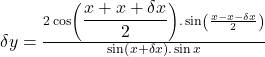 \delta y=\frac{2\cos\left({\displaystyle\frac{x+x+\delta x}2}\right).\sin\left(\frac{x-x-\delta x}2\right)}{\sin\left(x+\delta x\right).\sin x}