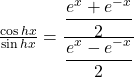 \frac{\cos hx}{\sin hx}=\frac{\displaystyle\frac{e^x+e^{-x}}2}{\displaystyle\frac{e^x-e^{-x}}2}