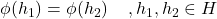 \phi(h_1)=\phi(h_2)\;\;\;\;,h_1,h_2\in H