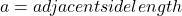  a = adjacent side length  