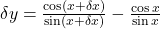 \delta y=\frac{\cos\left(x+\delta x\right)}{\sin\left(x+\delta x\right)}-\frac{\cos x}{\sin x}