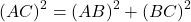 {(AC)}^2={(AB)}^2+{(BC)}^2 