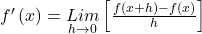 f'\left(x\right)=\underset{h\rightarrow0}{Lim}\left[\frac{f(x+h)-f(x)}h\right]