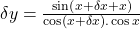 \delta y=\frac{\sin\left(x+\delta x+x\right)}{\cos\left(x+\delta x\right).\cos x}