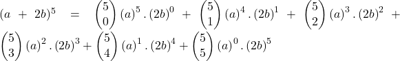 (a+2b)^5=\begin{pmatrix}5\\0\end{pmatrix}\left(a\right)^5.\left(2b\right)^0+\begin{pmatrix}5\\1\end{pmatrix}\left(a\right)^4.\left(2b\right)^1+\begin{pmatrix}5\\2\end{pmatrix}\left(a\right)^3.\left(2b\right)^2+\begin{pmatrix}5\\3\end{pmatrix}\left(a\right)^2.\left(2b\right)^3+\begin{pmatrix}5\\4\end{pmatrix}\left(a\right)^1.\left(2b\right)^4+\begin{pmatrix}5\\5\end{pmatrix}\left(a\right)^0.\left(2b\right)^5