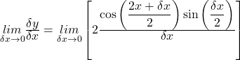 \underset{\delta x\rightarrow0}{lim}\frac{\displaystyle\delta y}{\displaystyle\delta x}=\underset{\delta x\rightarrow0}{lim}\left[2\frac{\displaystyle\cos\left(\frac{\displaystyle2x+\delta x}{\displaystyle2}\right)\sin\left(\frac{\displaystyle\delta x}{\displaystyle2}\right)}{\displaystyle\delta x}\right]