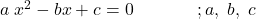 a\;x^2-bx+c=0\;\;\;\;\;\;\;\;\;\;\;\;\;;a,\;b,\;c 