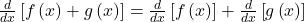 \frac d{dx}\left[f\left(x\right)+g\left(x\right)\right]=\frac d{dx}\left[f\left(x\right)\right]+\frac d{dx}\left[g\left(x\right)\right]