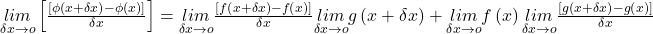 \begin{array}{l}\underset{\delta x\rightarrow o}{lim}\left[\frac{\left[\phi\left(x+\delta x\right)-\phi\left(x\right)\right]}{\delta x}\right]=\underset{\delta x\rightarrow o}{lim}\frac{\left[f\left(x+\delta x\right)-f\left(x\right)\right]}{\delta x}\underset{\delta x\rightarrow o}{lim}g\left(x+\delta x\right)+\underset{\delta x\rightarrow o}{lim}f\left(x\right)\underset{\delta x\rightarrow o}{lim}\frac{\left[g\left(x+\delta x\right)-g\left(x\right)\right]}{\delta x}\end{array}