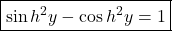 \boxed{\sin h^2y-\cos h^2y=1}