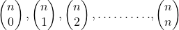 \begin{pmatrix}n\\0\end{pmatrix},\begin{pmatrix}n\\1\end{pmatrix},\begin{pmatrix}n\\2\end{pmatrix},……….,\begin{pmatrix}n\\n\end{pmatrix}