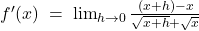  f'(x)\;=\;\lim_{h\rightarrow0}\frac{(x+h)-x}{\sqrt{x+h}+\sqrt x}  