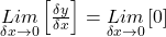 \underset{\delta x\rightarrow0}{Lim}\left[\frac{\delta y}{\delta x}\right]=\underset{\delta x\rightarrow0}{Lim}\left[0\right]