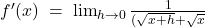  f'(x)\;=\;\lim_{h\rightarrow0}\frac1{(\sqrt{x+h}+\sqrt x}  