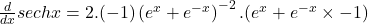 \frac d{dx}sechx=2.(-1)\left(e^x+e^{-x}\right)^{-2}.(e^x+e^{-x}\times-1)