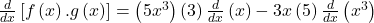 \frac d{dx}\left[f\left(x\right).g\left(x\right)\right]=\left(5x^3\right)\left(3\right)\frac d{dx}\left(x\right)-3x\left(5\right)\frac d{dx}\left(x^3\right)