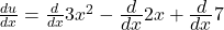 \frac{du}{dx}=\frac d{dx}3x^2-\frac{\displaystyle d}{\displaystyle dx}2x+\frac{\displaystyle d}{\displaystyle dx}7