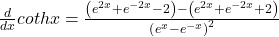 \frac d{dx}cothx=\frac{\left(e^{2x}+e^{-2x}-2\right)-\left(e^{2x}+e^{-2x}+2\right)}{\left(e^x-e^{-x}\right)^2}