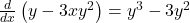 \frac d{dx}\left(y-3xy^2\right)=y^3-3y^2