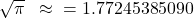 \sqrt\pi\;\; \approx\;\;=1.77245385090