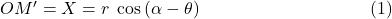 OM'=X=r\;\cos\left(\alpha-\theta\right)\;\;\;\;\;\;\;\;\;\;\;\;\;\;\;\;\;\;\;\;\;\;\;\;\;\;\;\;\;\;\;\;\;\; (1)