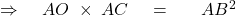 \Rightarrow\;\;\;\;AO\;\times\;AC\;\;\;\;=\;\;\;\;\;\;AB^2\; 