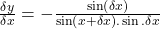 \frac{\delta y}{\delta x}=-\frac{\sin\left(\delta x\right)}{\sin\left(x+\delta x\right).\sin.\delta x}