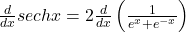 \frac d{dx}sechx=2\frac d{dx}\left(\frac1{e^x+e^{-x}}\right)