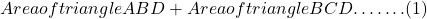  Area of triangle ABD + Area of triangle BCD…….(1)