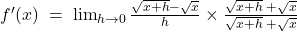  f'(x)\;=\;\lim_{h\rightarrow0}\frac{\sqrt{x+h}-\sqrt x}h\times\frac{\sqrt{x+h}\;+\sqrt x}{\sqrt{x+h}\;+\sqrt x}  