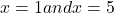 x=−1 and x=5