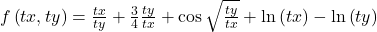 f\left(tx,ty\right)=\frac{tx}{ty}+\frac34\frac{ty}{tx}+\cos\sqrt{\frac{ty}{tx}}+\ln\left(tx\right)-\ln\left(ty\right)