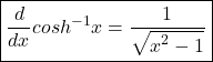 \boxed{\frac d{dx}cosh^{-1}x=\frac1{\sqrt{\displaystyle x^2-1}}}