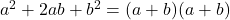 a^2+2ab+b^2=(a+b)(a+b)