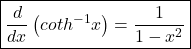 \boxed{\frac d{dx}\left(coth^{-1}x\right)=\frac1{1-x^2}}