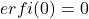  erfi(0)=0 