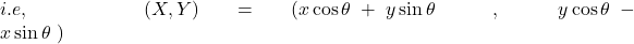 i.e,\;\;\;\;\;\;(X,Y)\;=\;(x\cos\theta+y\sin\theta\;\;\;,\;\;\;y\cos\theta-x\sin\theta\;)\;\;\;\;\;\;\;\;\;\;\;\;\;\;\;\;\;\;\;\;\;\;\;\;\;\;\;\;\;\;\;\;\;\;\;\;\;\;\;\;\;\;